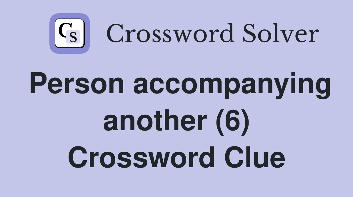 Person accompanying another (6) Crossword Clue