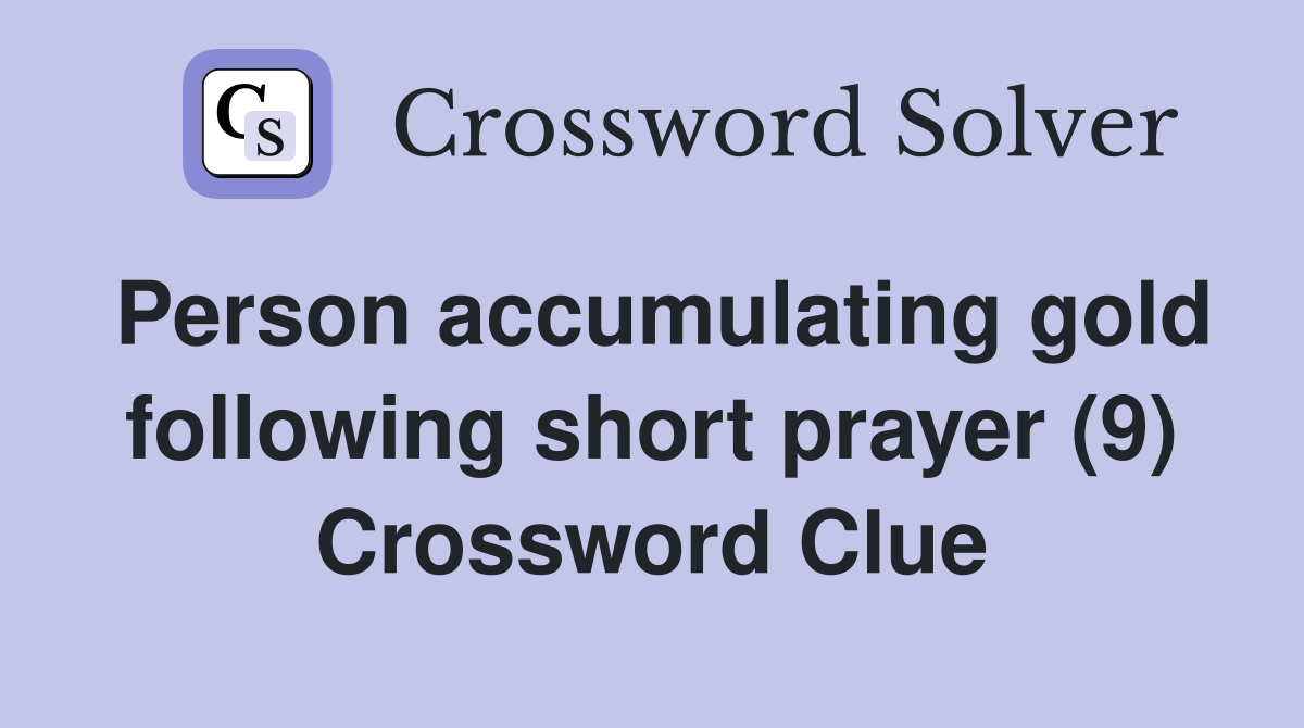 Person accumulating gold following short prayer (9) Crossword Clue