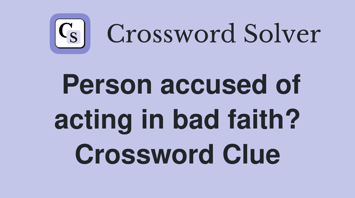 Person accused of acting in bad faith? Crossword Clue