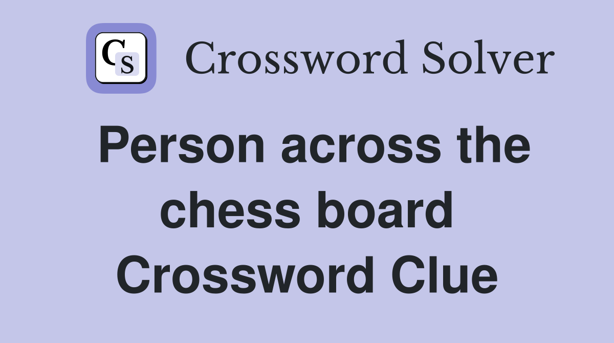 Person across the chess board Crossword Clue