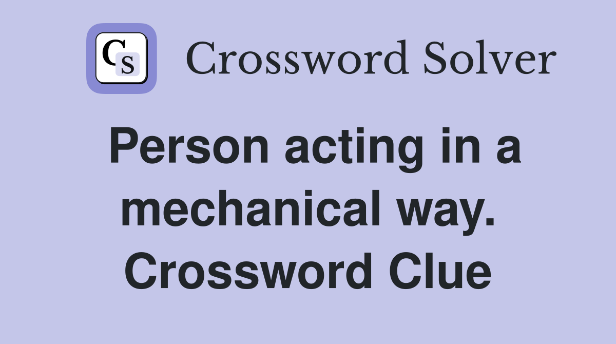 Person acting in a mechanical way. Crossword Clue