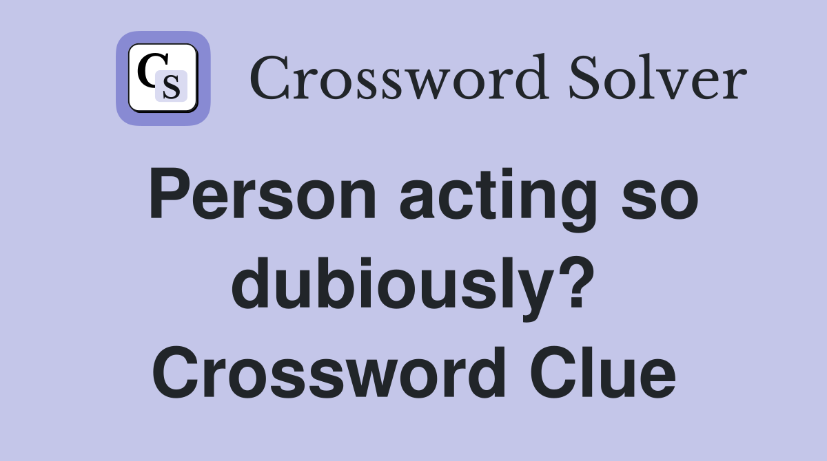Person acting so dubiously? Crossword Clue