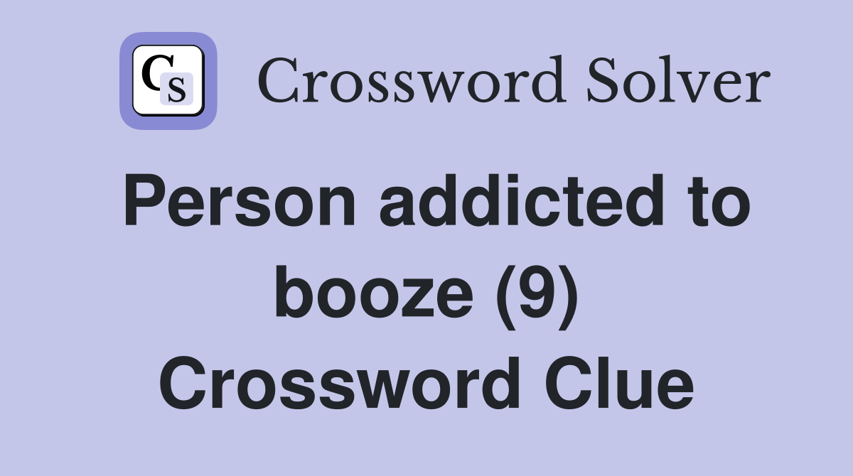 Person addicted to booze (9) Crossword Clue