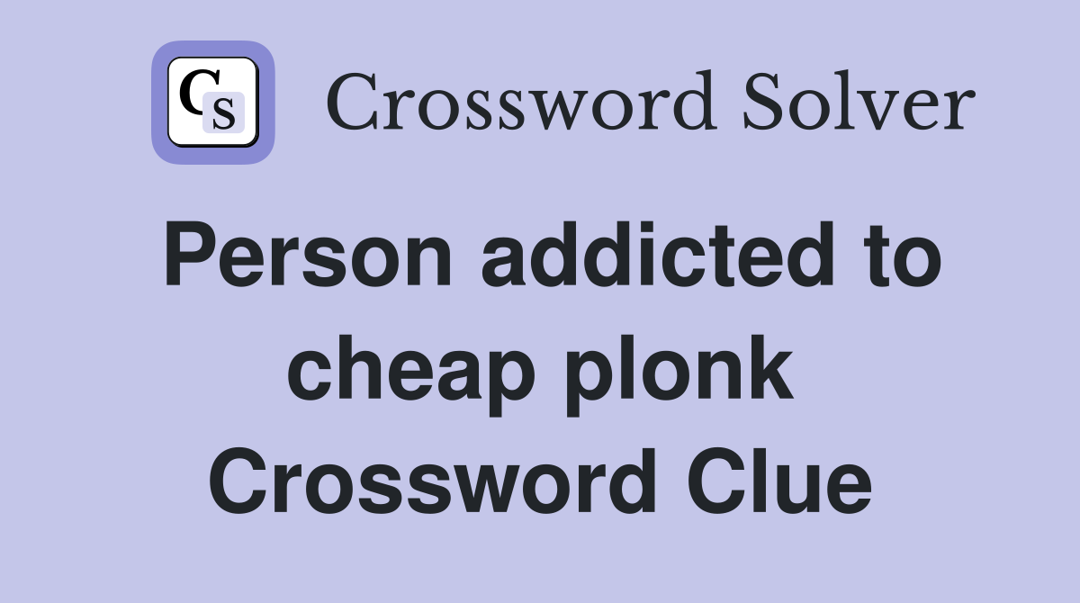 Person addicted to cheap plonk Crossword Clue