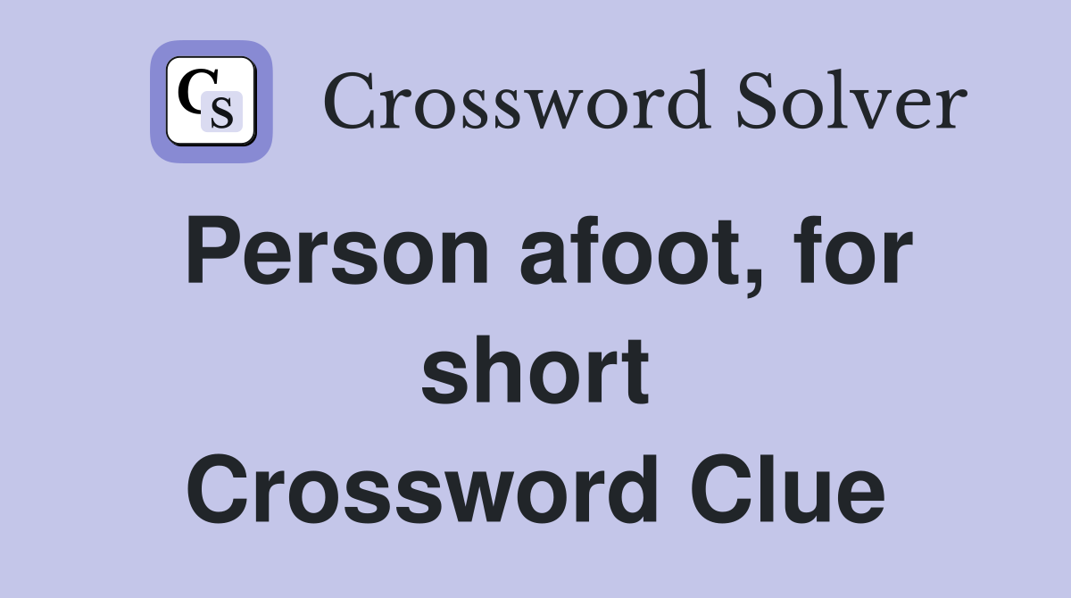 Person afoot, for short Crossword Clue