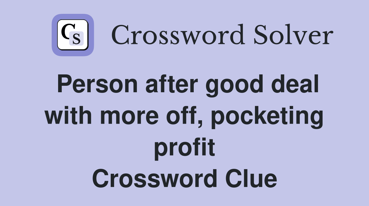 Person after good deal with more off, pocketing profit Crossword Clue
