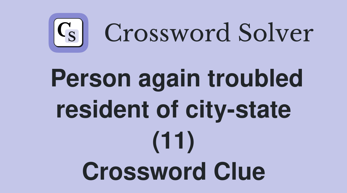 Person again troubled resident of city-state (11) Crossword Clue