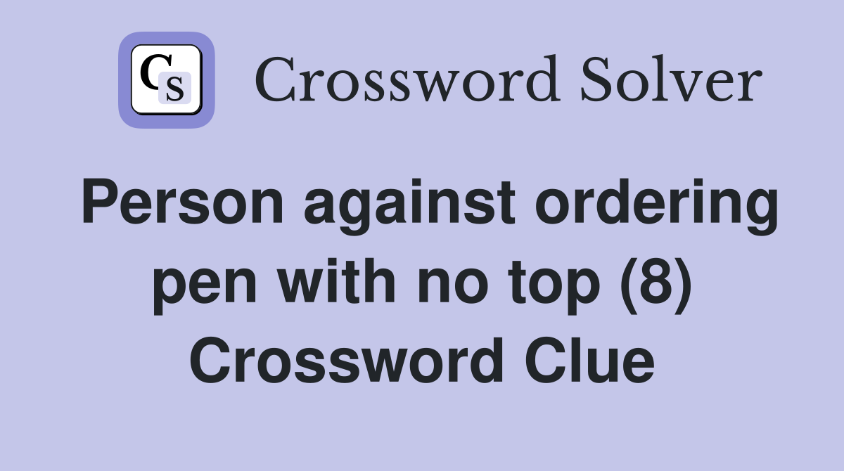 Person against ordering pen with no top (8) Crossword Clue