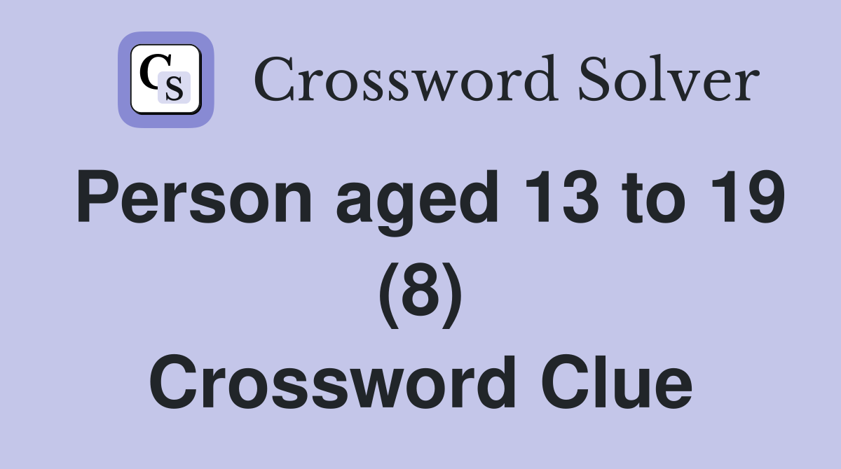 Person aged 13 to 19 (8) Crossword Clue