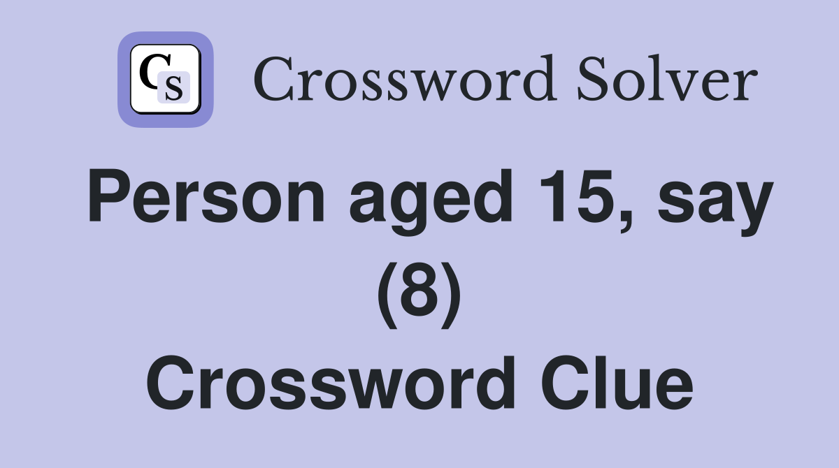 Person aged 15, say (8) Crossword Clue