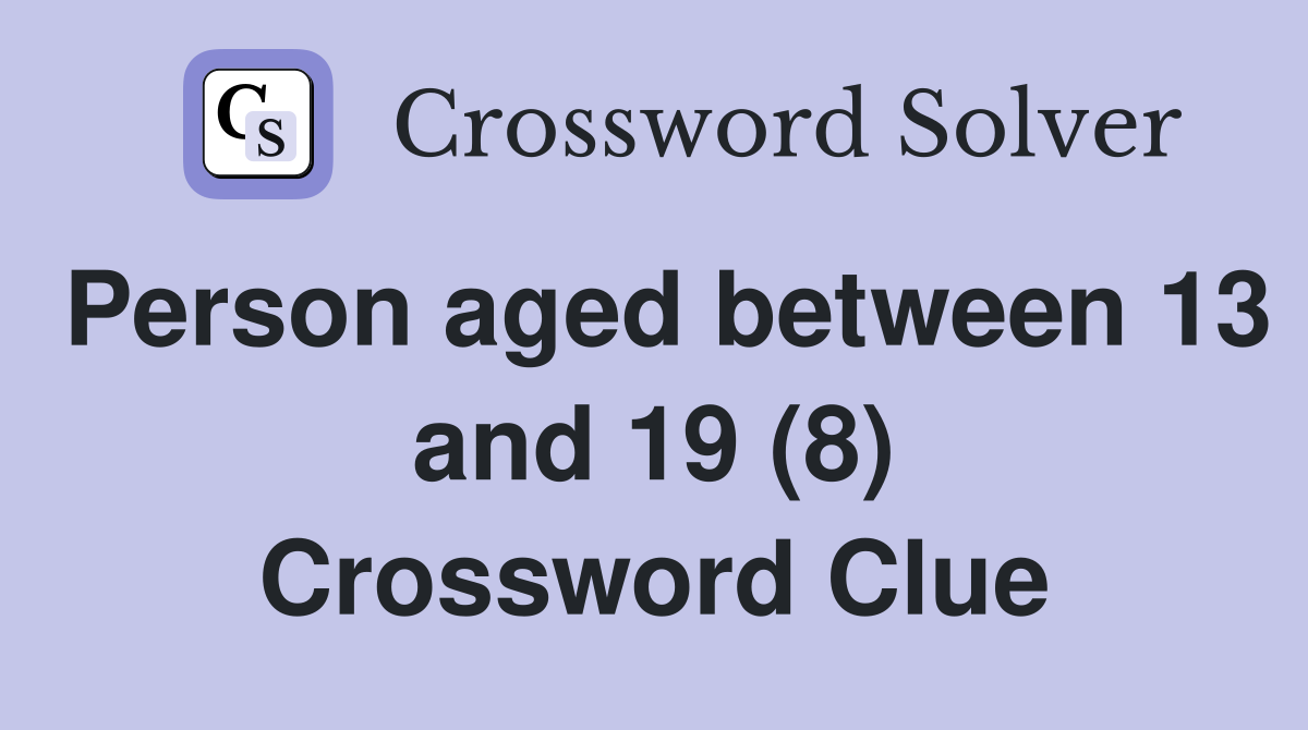 Person aged between 13 and 19 (8) Crossword Clue