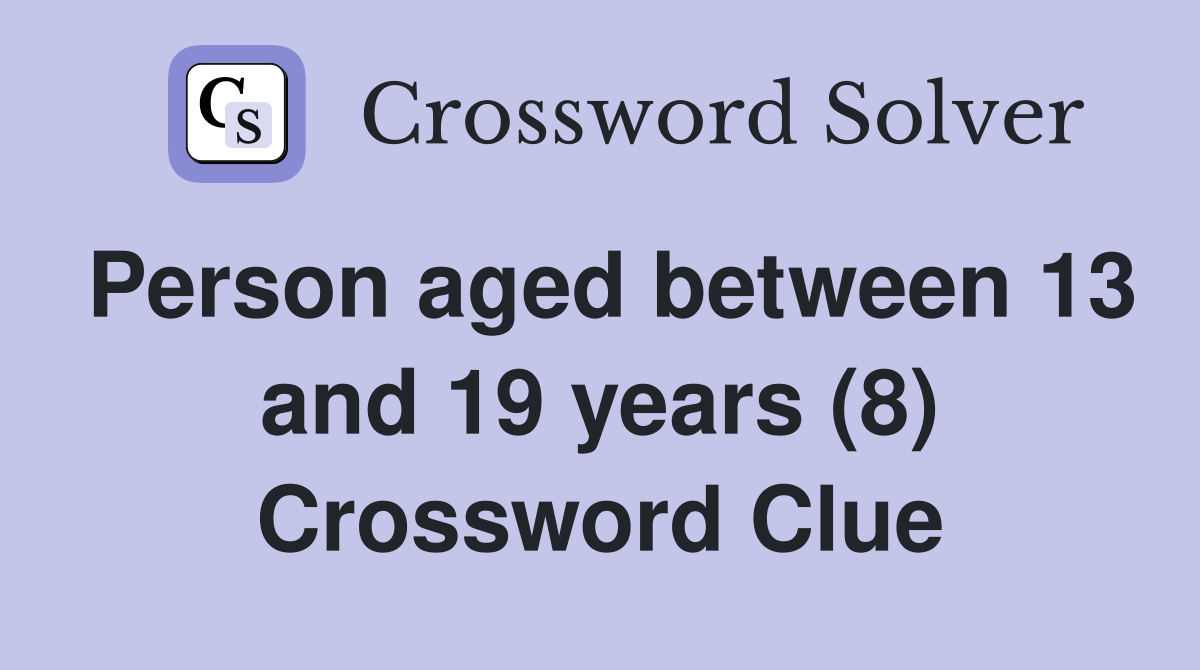 Person aged between 13 and 19 years (8) Crossword Clue