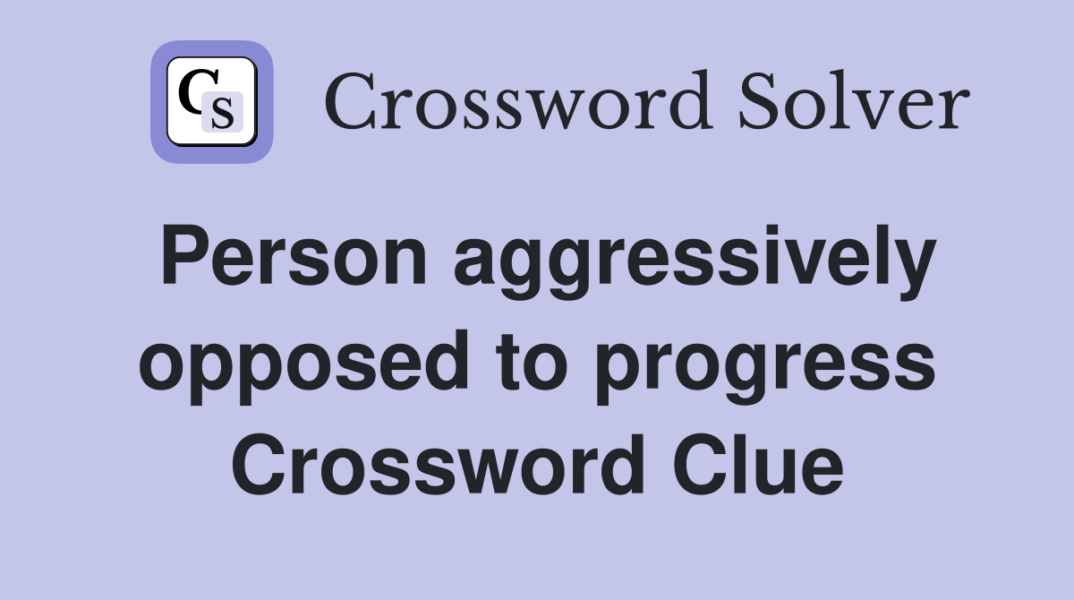 Person aggressively opposed to progress Crossword Clue