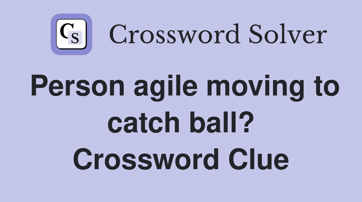 Person agile moving to catch ball? Crossword Clue
