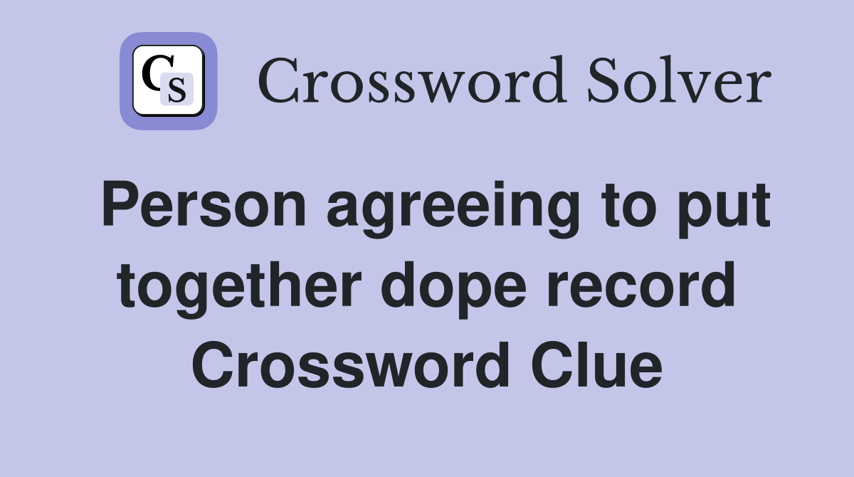Person agreeing to put together dope record Crossword Clue
