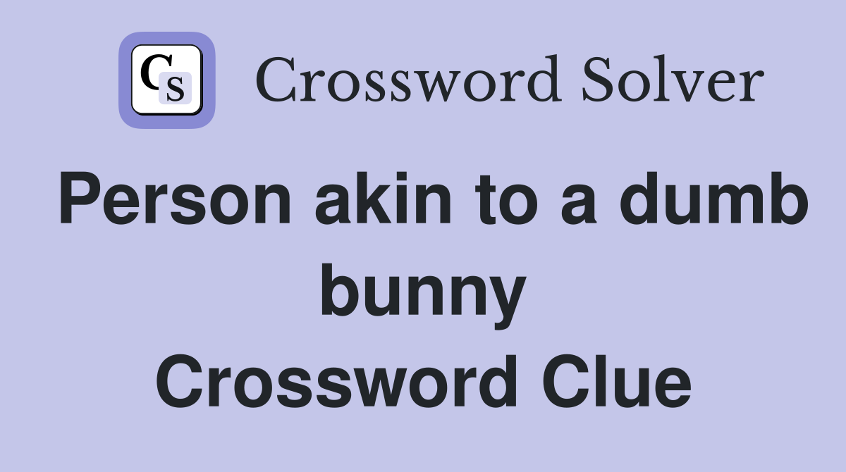 Person akin to a dumb bunny Crossword Clue
