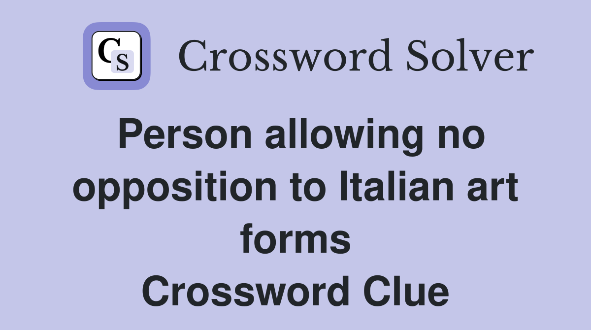 Person allowing no opposition to Italian art forms Crossword Clue