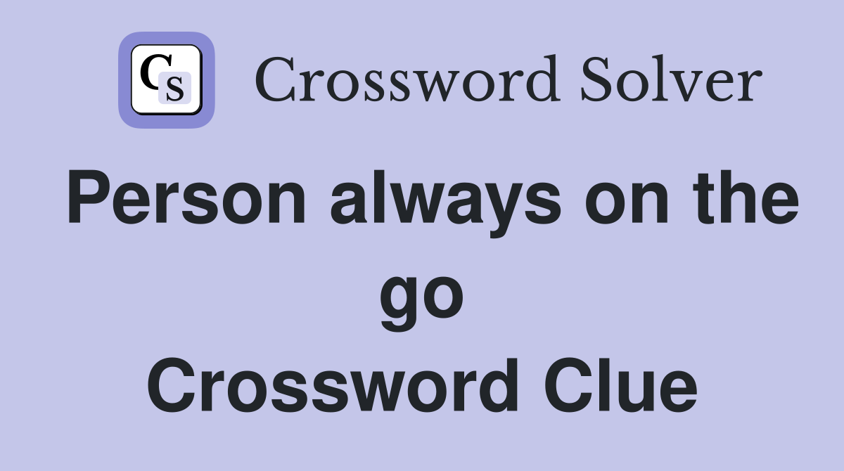 Person always on the go Crossword Clue