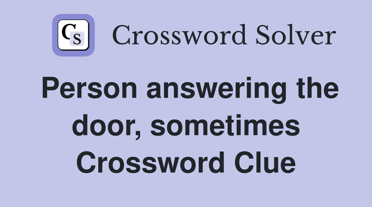 Person answering the door, sometimes Crossword Clue
