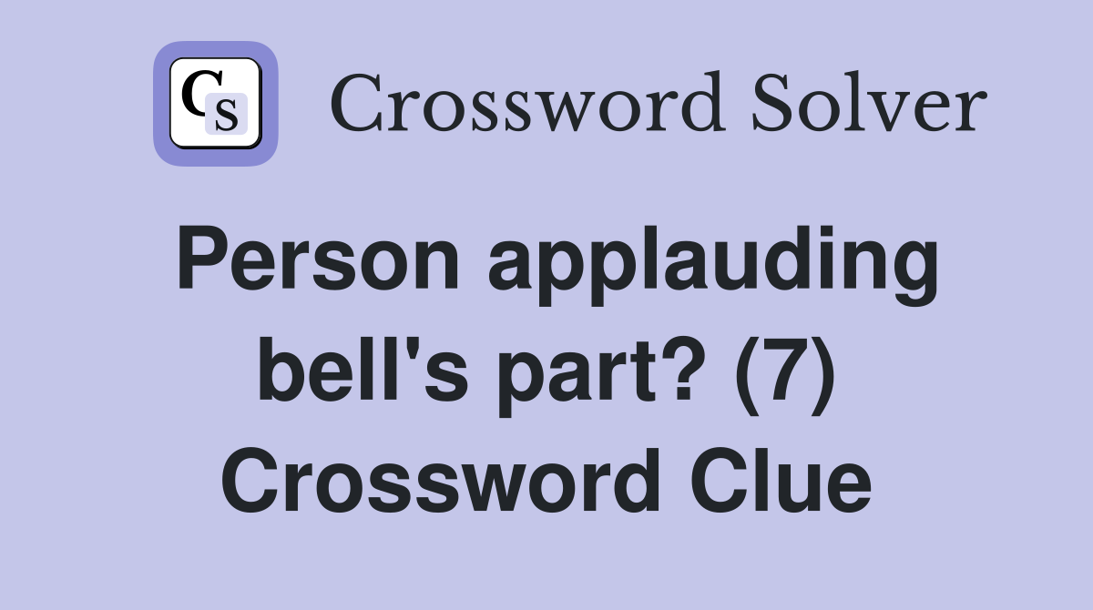 Person applauding bell's part? (7) Crossword Clue