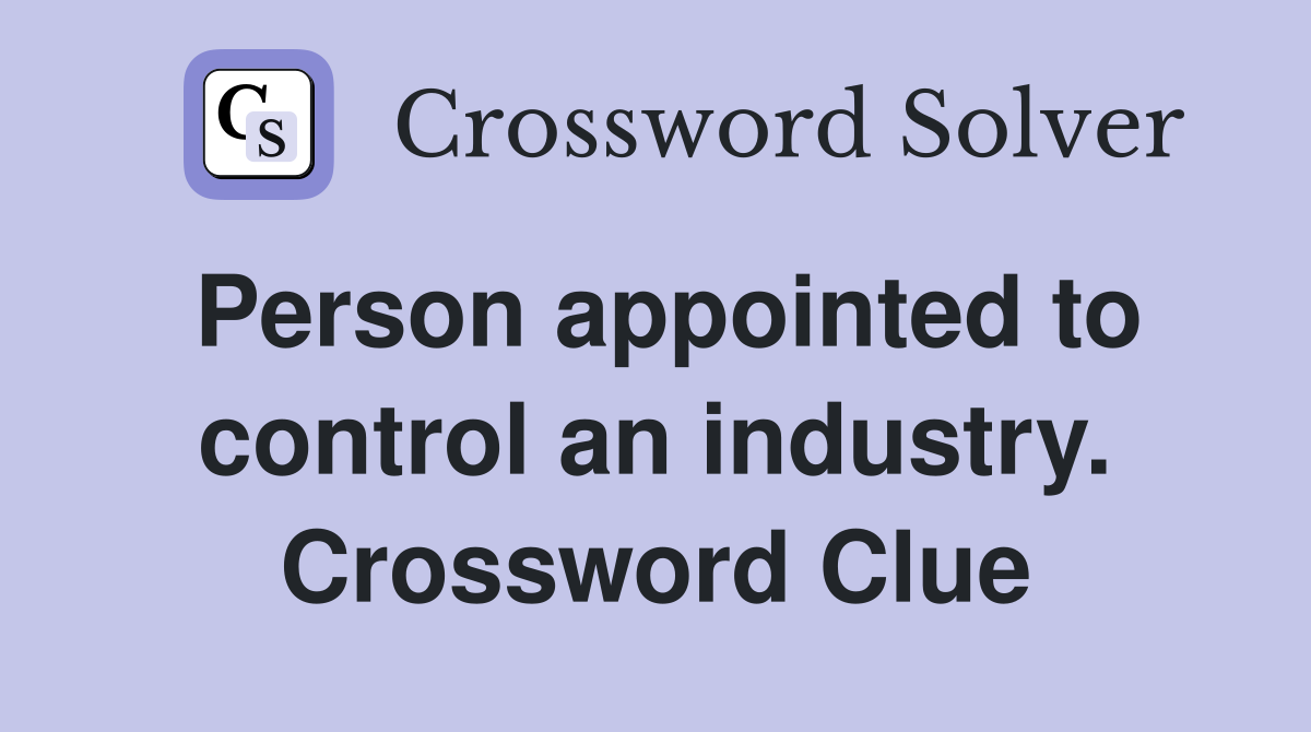 Person appointed to control an industry. Crossword Clue