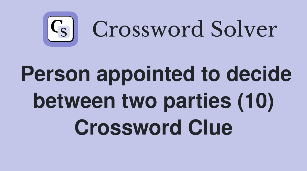 Person appointed to decide between two parties (10) Crossword Clue