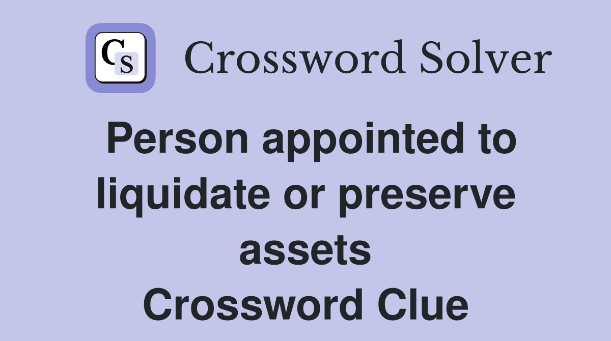 Person appointed to liquidate or preserve assets Crossword Clue