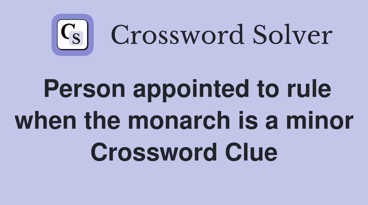 Person appointed to rule when the monarch is a minor Crossword Clue