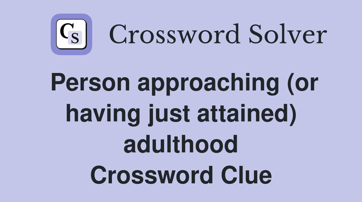 Person approaching (or having just attained) adulthood Crossword Clue