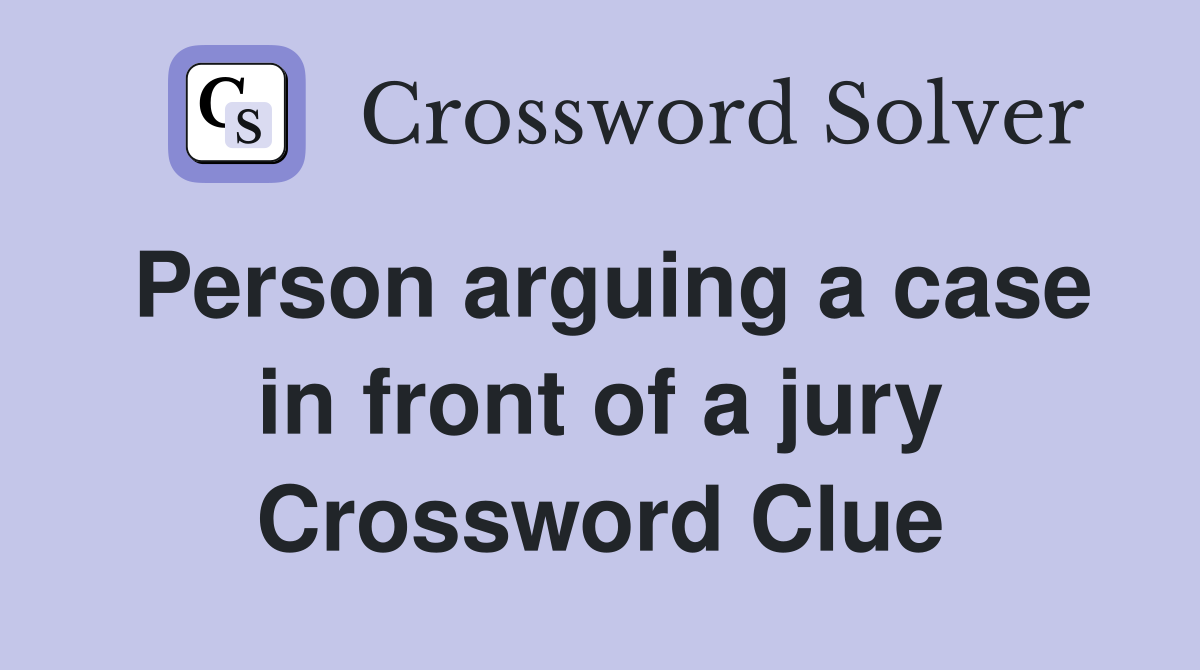 Person arguing a case in front of a jury Crossword Clue