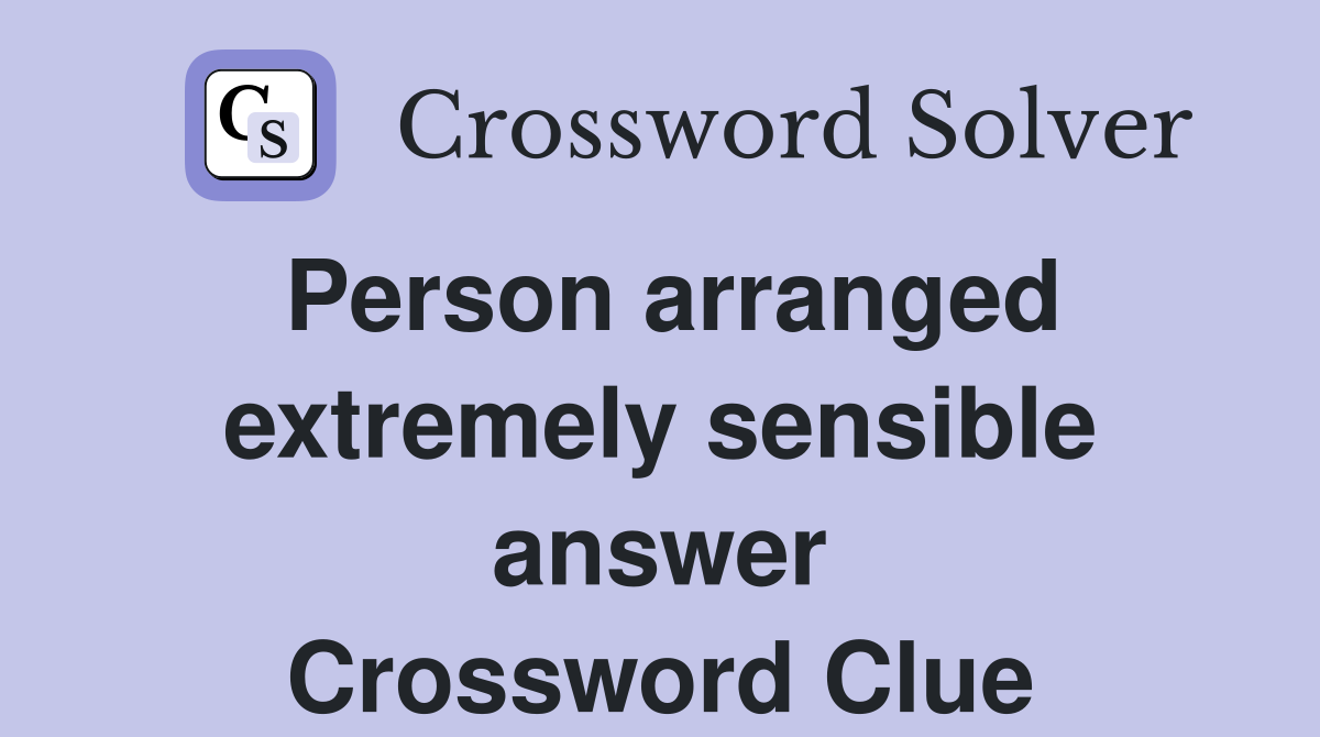 Person arranged extremely sensible answer Crossword Clue