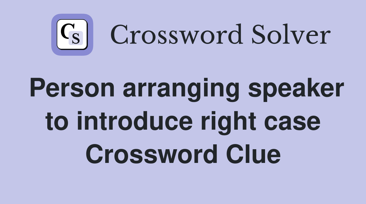 Person arranging speaker to introduce right case Crossword Clue