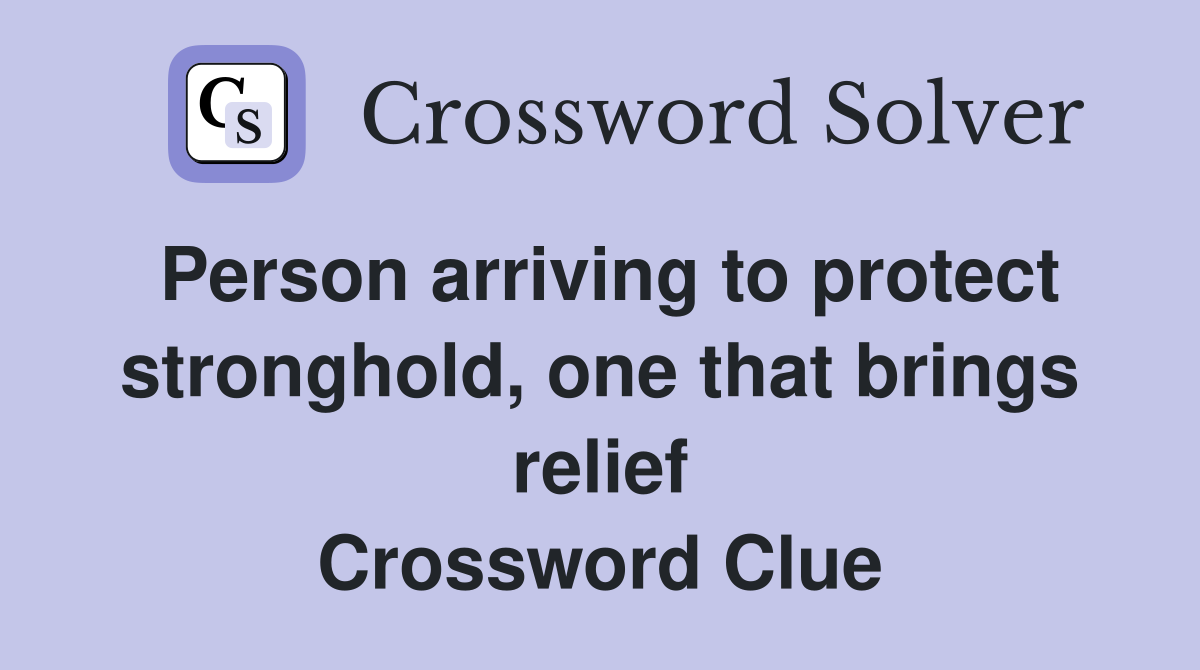 Person arriving to protect stronghold, one that brings relief Crossword Clue