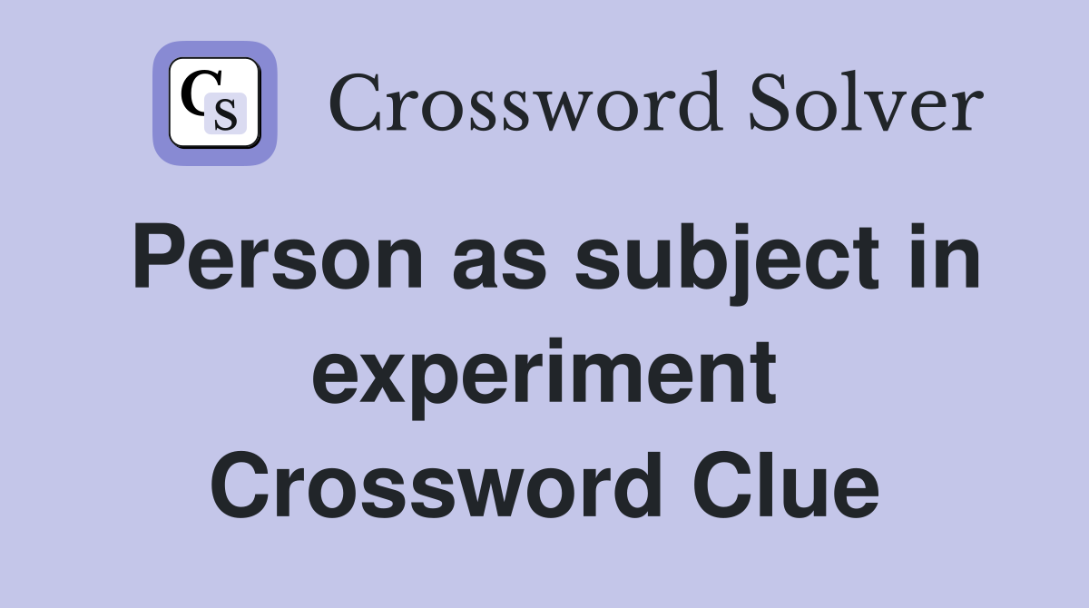 Person as subject in experiment Crossword Clue