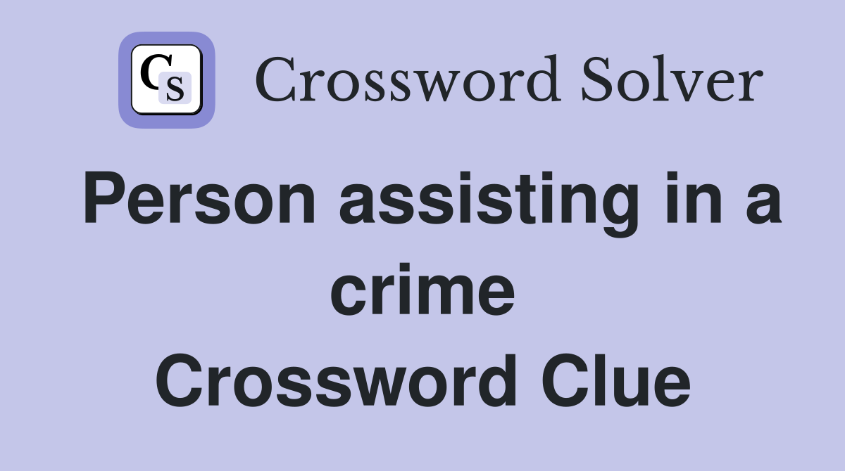 Person assisting in a crime Crossword Clue