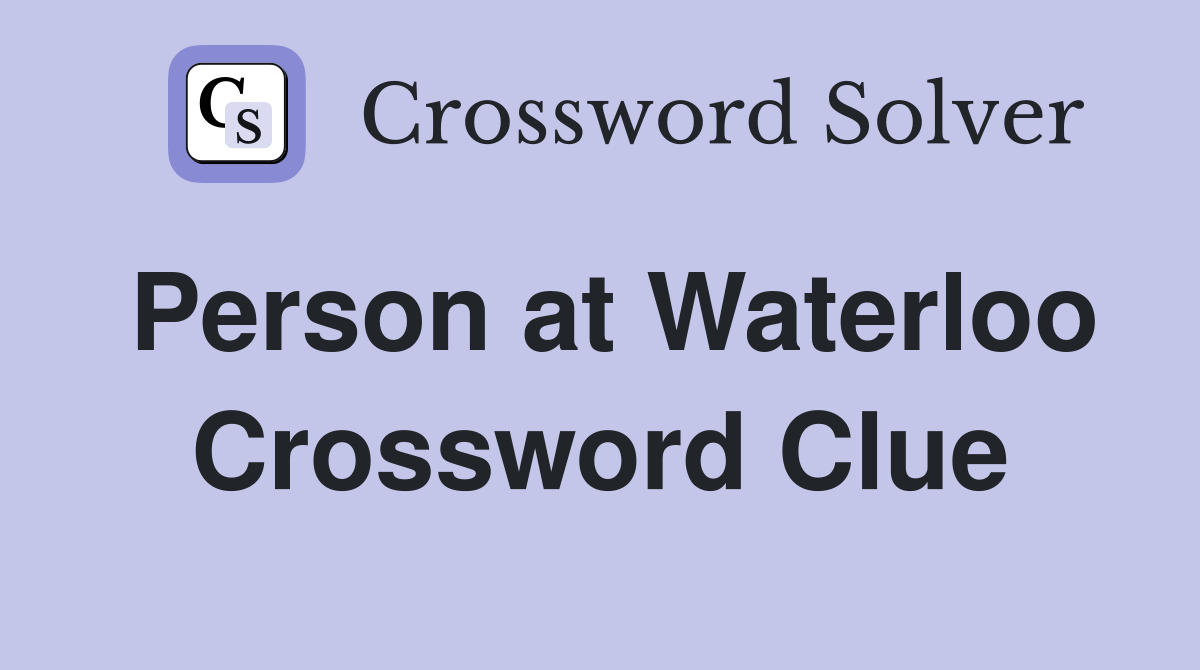 Person at Waterloo Crossword Clue