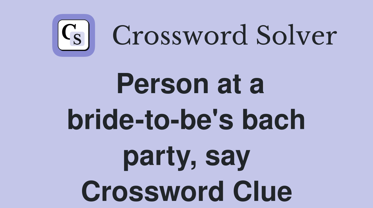 Person at a bride-to-be's bach party, say Crossword Clue