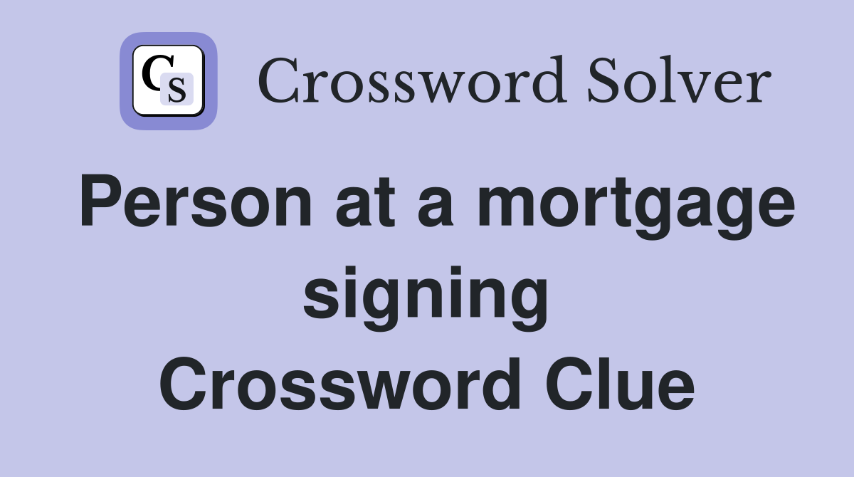 Person at a mortgage signing Crossword Clue