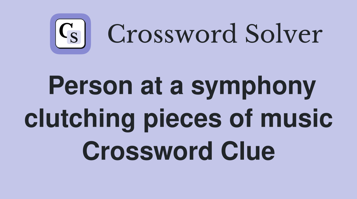 Person at a symphony clutching pieces of music Crossword Clue