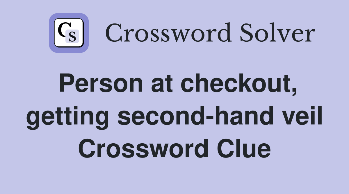 Person at checkout, getting second-hand veil Crossword Clue