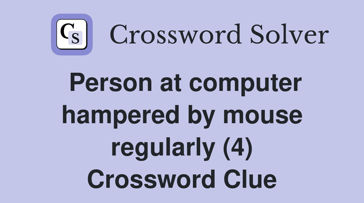 Person at computer hampered by mouse regularly (4) Crossword Clue