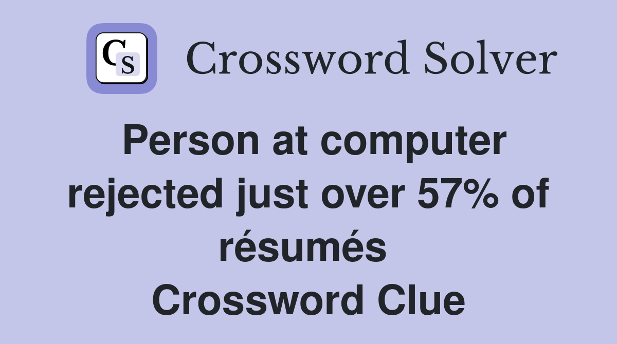 Person at computer rejected just over 57% of résumés  Crossword Clue