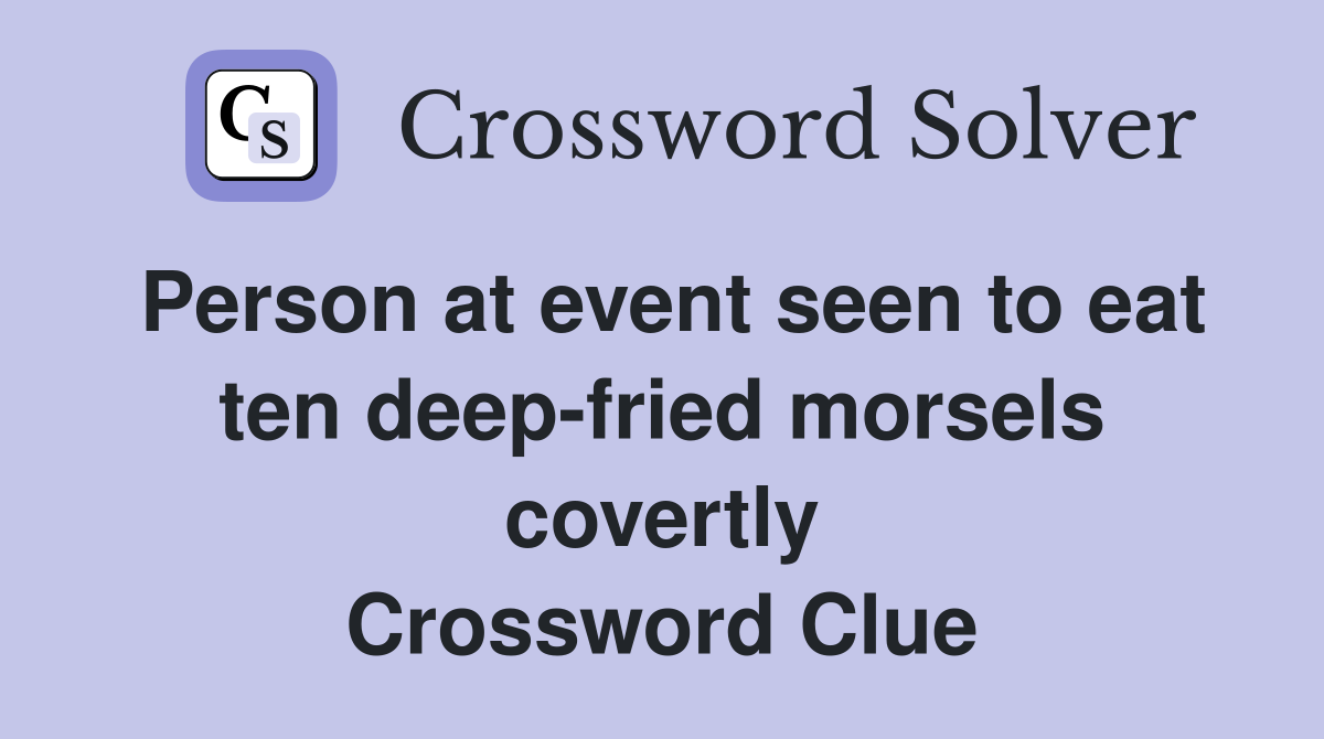 Person at event seen to eat ten deep-fried morsels covertly Crossword Clue