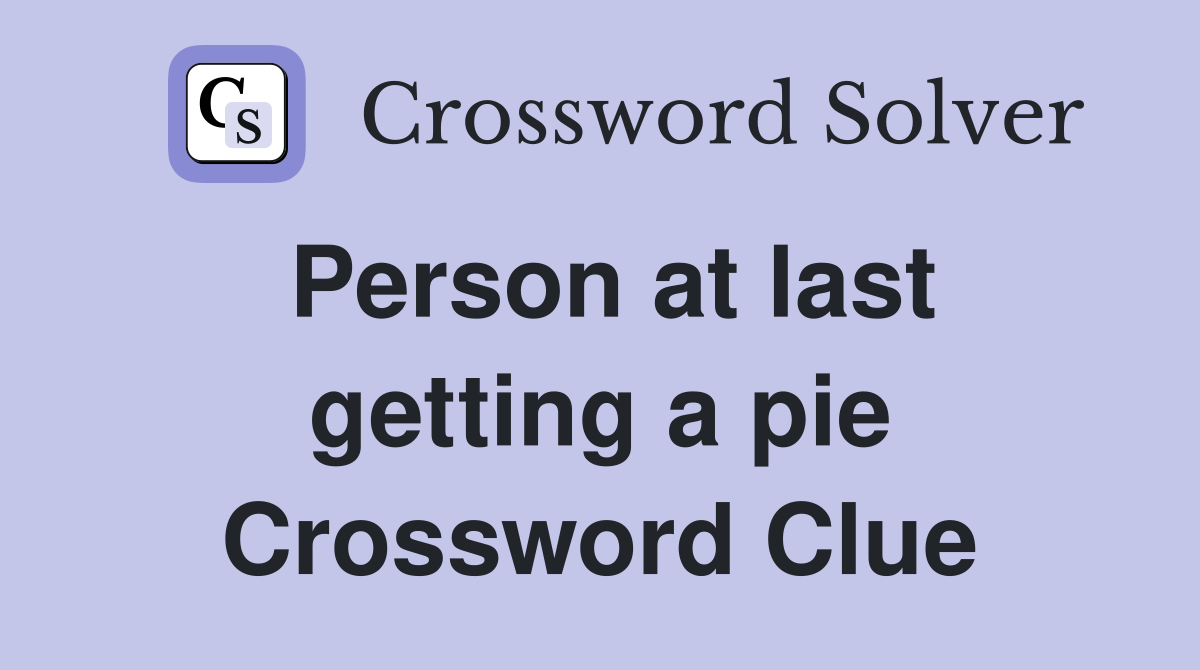 Person at last getting a pie Crossword Clue