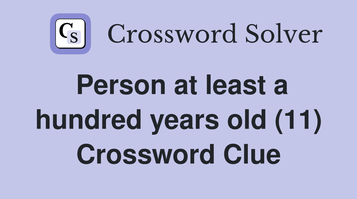 Person at least a hundred years old (11) Crossword Clue