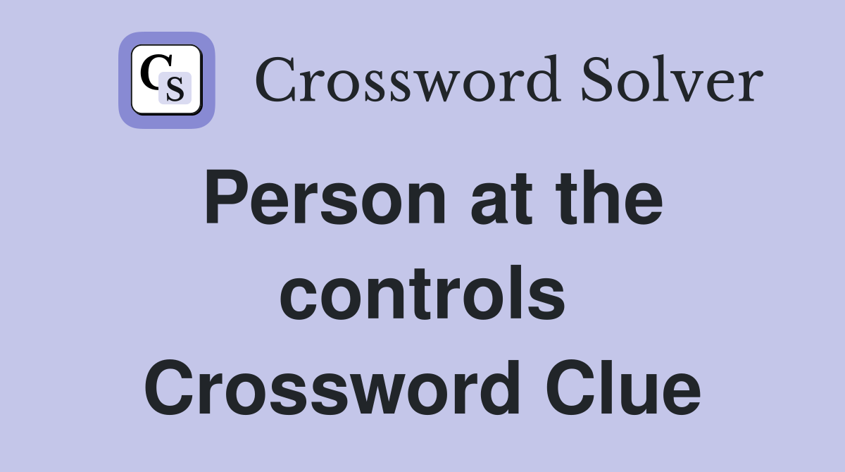 Person at the controls Crossword Clue