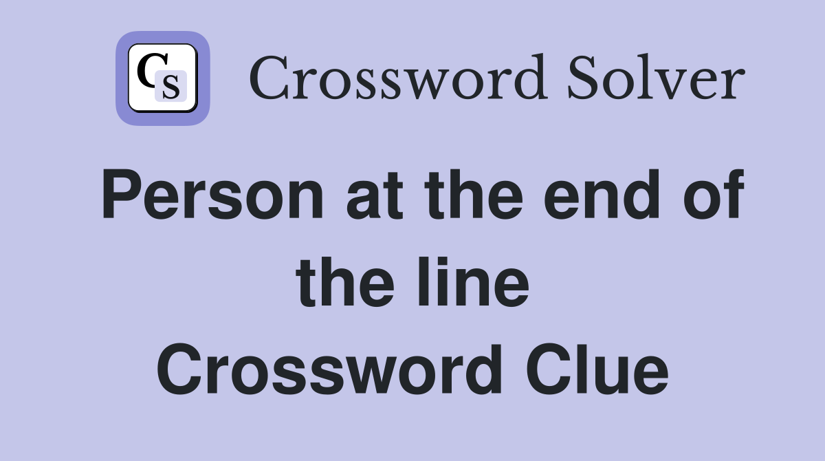 Person at the end of the line Crossword Clue