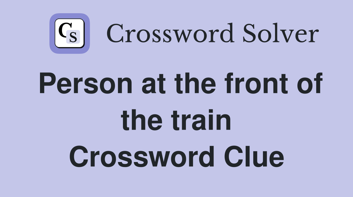 Person at the front of the train Crossword Clue