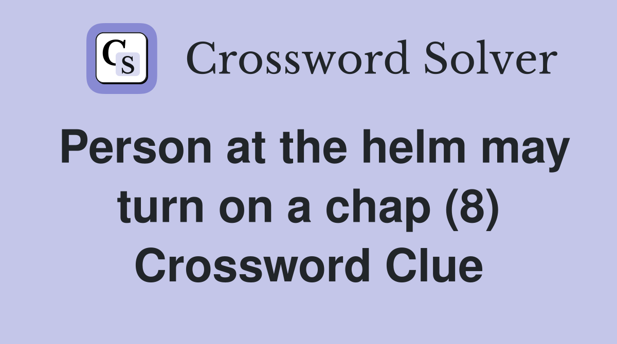 Person at the helm may turn on a chap (8) Crossword Clue