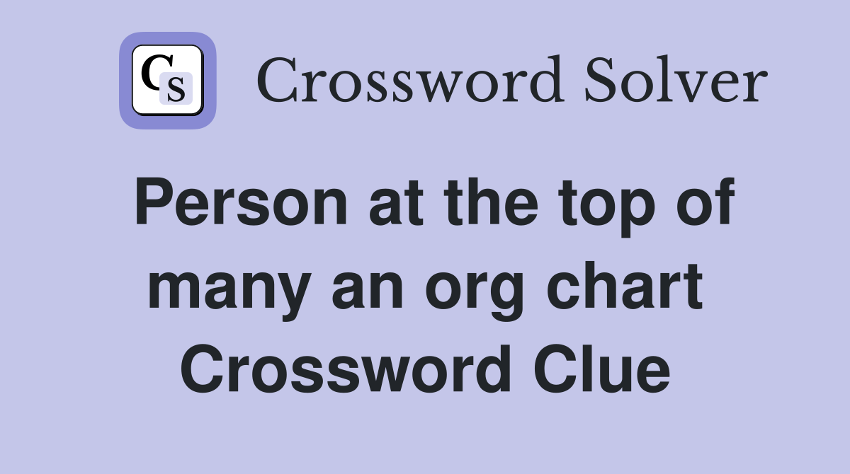 Person at the top of many an org chart Crossword Clue